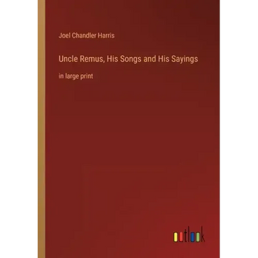 Uncle Remus, His Songs and His Sayings: in large print