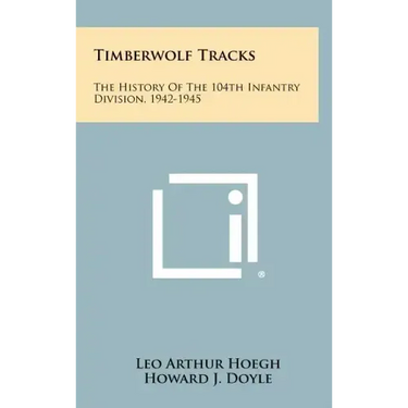 Timberwolf Tracks: The History Of The 104th Infantry Division, 1942-1945