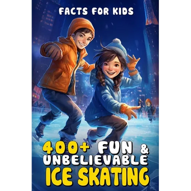 400+ Fun & Unbelievable Ice Skating Facts for Kids: Glide Through Icy History, Gravity-Defying Tricks, Rink Science & More! (The Ultimate Gift for You