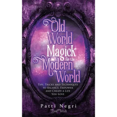 Old World Magick for the Modern World: Tips, Tricks, and Techniques to Balance, Empower, and Create a Life You Love