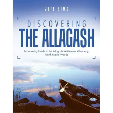 Discovering the Allagash: A Canoeing Guide to the Allagash Wilderness Waterway, North Maine Woods