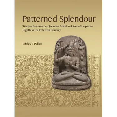 Patterned Splendour: Textiles Presented on Javanese Metal and Stone Sculptures; Eighth to Fifteenth Century