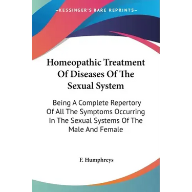 Homeopathic Treatment Of Diseases Of The Sexual System: Being A Complete Repertory Of All The Symptoms Occurring In The Sexual Systems Of The Male And