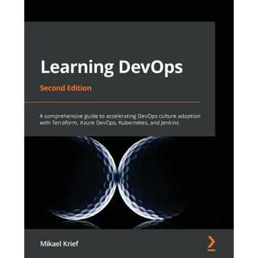 Learning DevOps - Second Edition: A comprehensive guide to accelerating DevOps culture adoption with Terraform, Azure DevOps, Kubernetes, and Jenkins