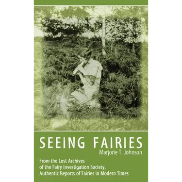 Seeing Fairies: From the Lost Archives of the Fairy Investigation Society, Authentic Reports of Fairies in Modern Times