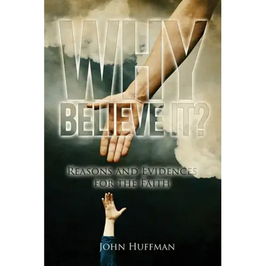 Why Believe It?: Reasons and Evidences for the Faith
