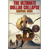 The Ultimate dollar collapse survival guide: Protect Your Wealth & Stockpile Life-Saving Supplies, Keep Your Loved Ones Safe in Times of Crisis