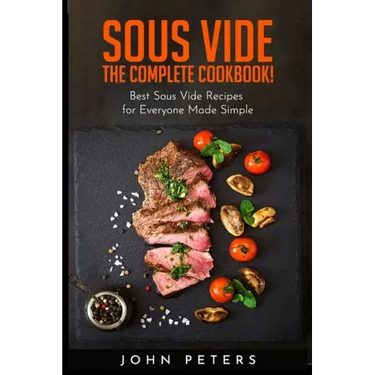 Sous Vide: The Complete cookbook! Best Sous Vide Recipes for Everyone Made Simple