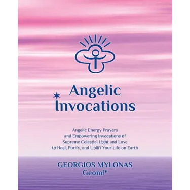 Angelic Invocations: Angelic Energy Prayers & Empowering Invocations of Supreme Celestial Light and Love to Heal, Purify, and Uplift Your Life On Eart