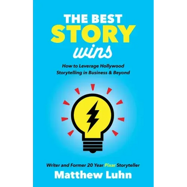 The Best Story Wins: How to Leverage Hollywood Storytelling in Business and Beyond