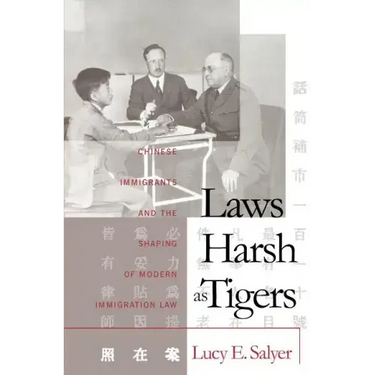 Laws Harsh As Tigers: Chinese Immigrants and the Shaping of Modern Immigration Law