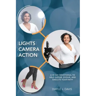 Lights, Camera, Action: A 40 Day Devotional to Help Expose, Evolve, and Execute Your Faith