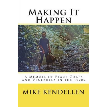 Making It Happen: A Memoir of Peace Corps and Venezuela in the 1970s