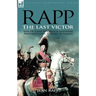 Rapp: the Last Victor-the Career of Jean Rapp, Aide-de-Camp to Desaix & Napoleon, Premier Consul, General of France
