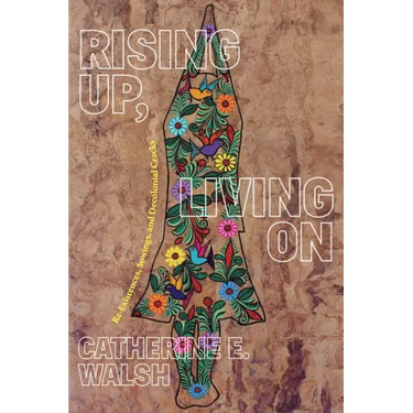 Rising Up, Living on: Re-Existences, Sowings, and Decolonial Cracks