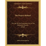 The Project Method: The Use Of The Purposeful Act In The Educative Process (1918)