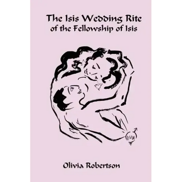 The Isis Wedding Rite: of the Fellowship of Isis