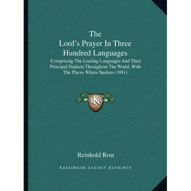 The Lord's Prayer In Three Hundred Languages: Comprising The Leading Languages And Their Principal Dialects Throughout The World, With The Places Wher