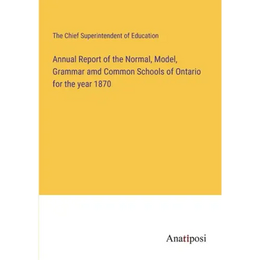 Annual Report of the Normal, Model, Grammar amd Common Schools of Ontario for the year 1870