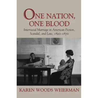 One Nation, One Blood: Interracial Marriage in American Fiction, Scandal, and Law, 1820-1870