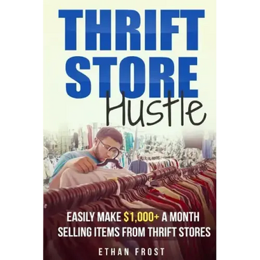 Thrift Store Hustle: Easily Make $1,000+ a Month Selling Items from Thrift Stores