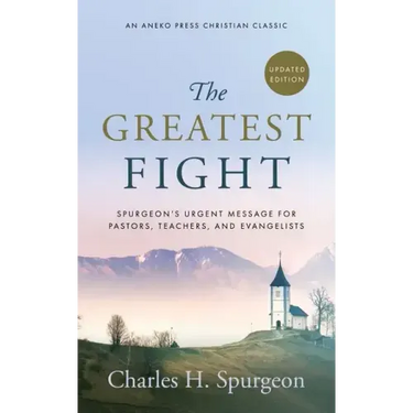 The Greatest Fight (Updated, Annotated): Spurgeon's Urgent Message for Pastors, Teachers, and Evangelists