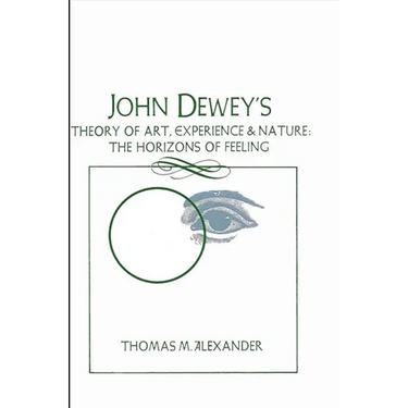 John Dewey's Theory of Art, Experience, and Nature: The Horizons of Feeling