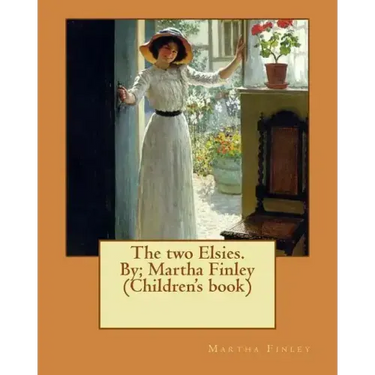 The two Elsies. By; Martha Finley (Children's book)