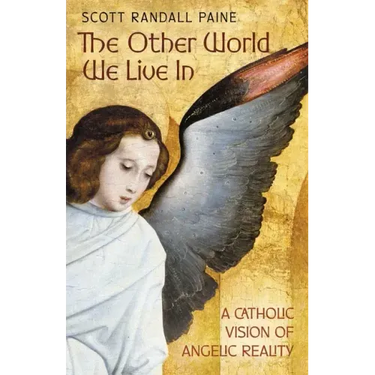 The Other World We Live In: A Catholic Vision of Angelic Reality