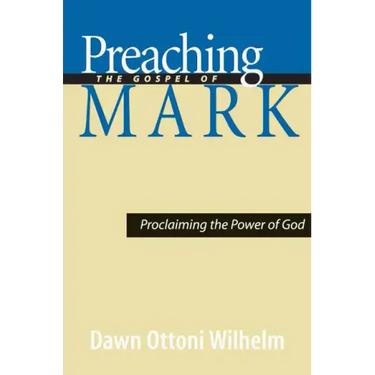 Preaching the Gospel of Mark: Proclaiming the Power of God