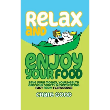Relax and Enjoy Your Food: Save your money, your health, and your sanity by separating fact from flapdoodle.