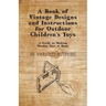 A Book of Vintage Designs and Instructions for Outdoor Children's Toys - A Guide to Making Wooden Toys at Home