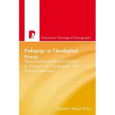 Pedagogy As Theological Praxis: Martin Luther and Herman Bavinck as Sources for Engagement with Classical Education