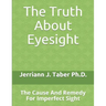 The Truth About Eyesight: The Cause And Remedy For Imperfect Sight