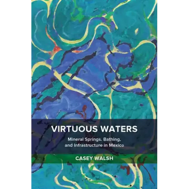 Virtuous Waters: Mineral Springs, Bathing, and Infrastructure in Mexico