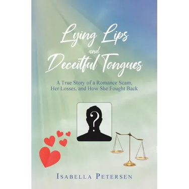 Lying Lips and Deceitful Tongues: A True Story of a Romance Scam, Her Losses, and How She Fought Back