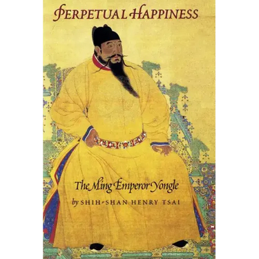 Perpetual Happiness: The Ming Emperor Yongle