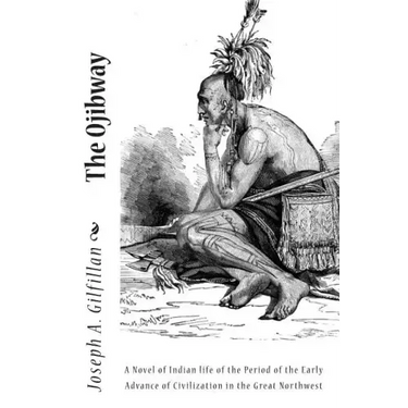 The Ojibway: A Novel of Indian life of the Period of the Early Advance of Civilization in the Great Northwest