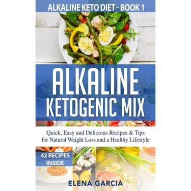 Alkaline Ketogenic Mix: Quick, Easy, and Delicious Recipes & Tips for Natural Weight Loss and a Healthy Lifestyle