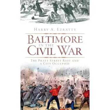 Baltimore in the Civil War: The Pratt Street Riot and a City Occupied