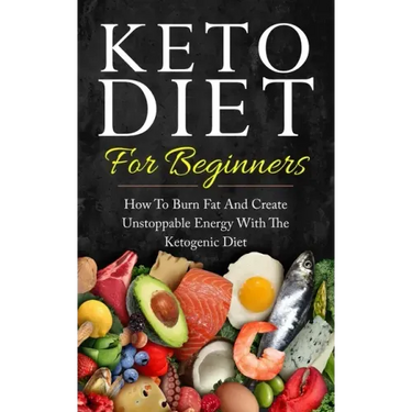 Keto Diet for Beginners: How to Burn Fat and Create Unstoppable Energy with the Ketogenic Diet