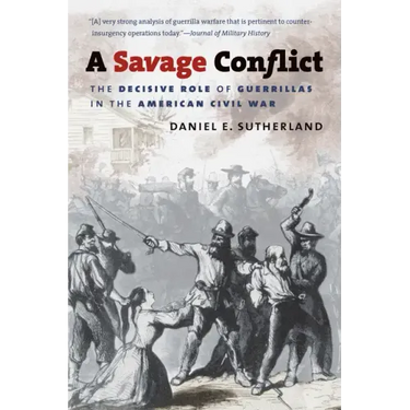 A Savage Conflict: The Decisive Role of Guerrillas in the American Civil War