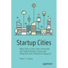 Startup Cities: Why Only a Few Cities Dominate the Global Startup Scene and What the Rest Should Do about It