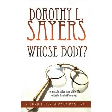 Whose Body?: The Singular Adventure of the Man with the Golden Pince-Nez: A Lord Peter Wimsey Mystery