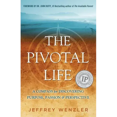 The Pivotal Life: A Compass for Discovering Purpose, Passion & Perspective