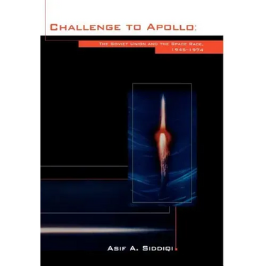 Challenge to Apollo: The Soviet Union and the Space Race, 1945-1974 (NASA History Series SP-2000-4408)