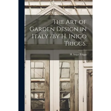 The Art of Garden Design in Italy /by H. Inigo Triggs.