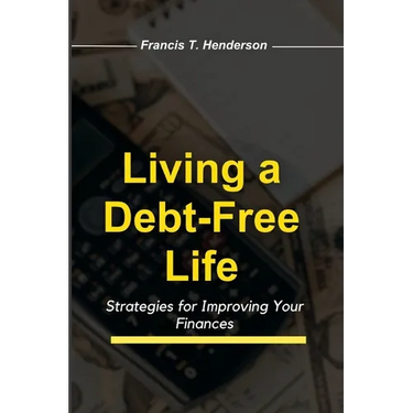 Living a Debt-Free Life: Strategies for Improving Your Finances