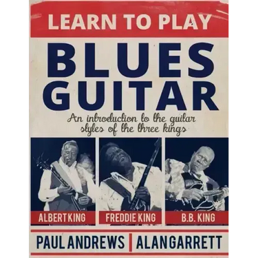 Learn to Play Blues Guitar: An introduction to the guitar styles of the three Kings