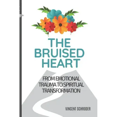 The Bruised Heart: From Emotional Trauma to Spiritual Transformation